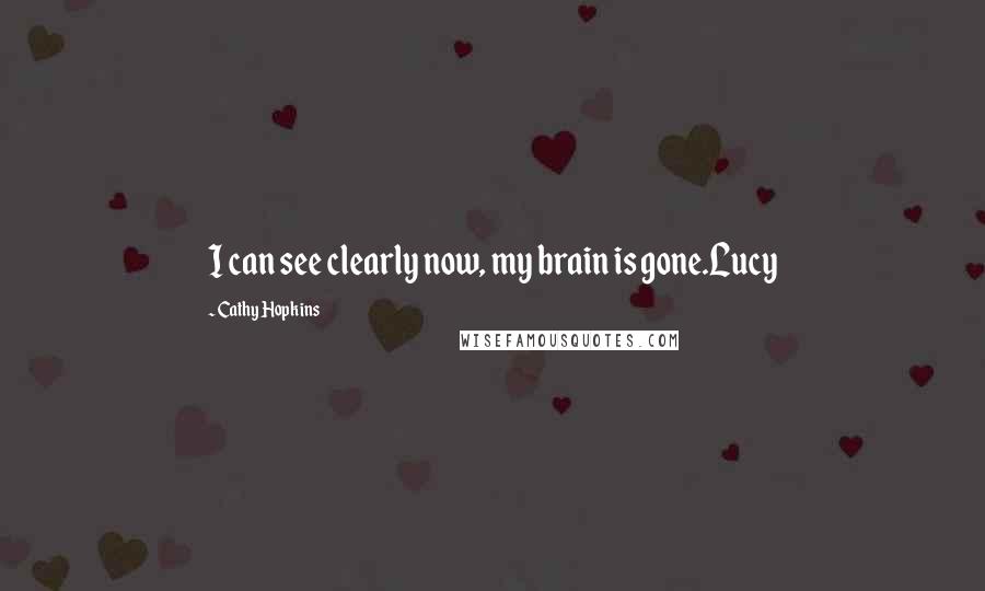 Cathy Hopkins Quotes: I can see clearly now, my brain is gone.Lucy