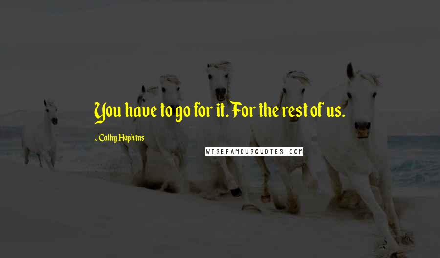 Cathy Hopkins Quotes: You have to go for it. For the rest of us.