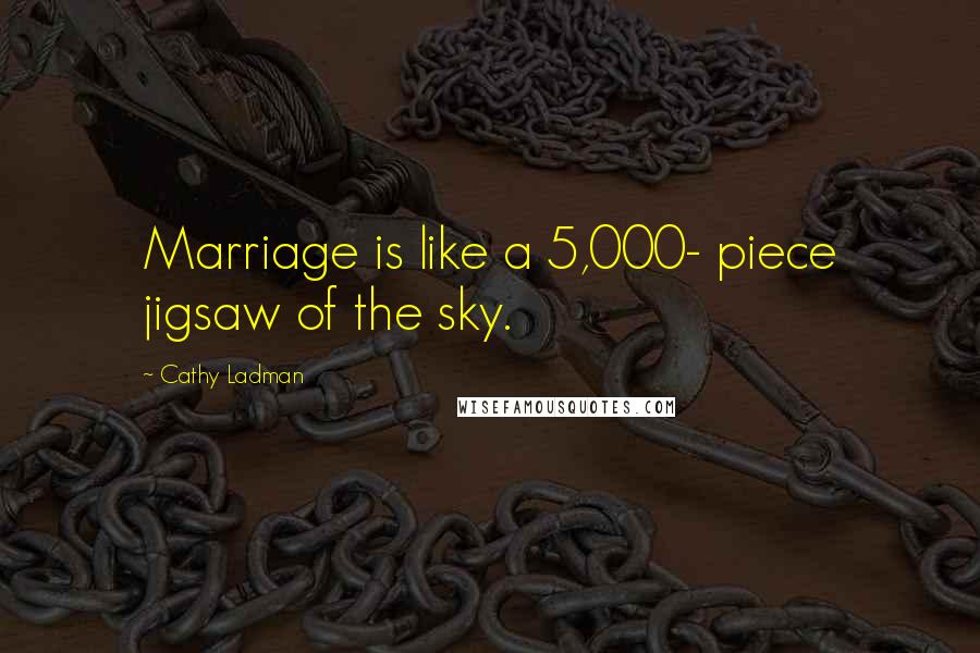 Cathy Ladman Quotes: Marriage is like a 5,000- piece jigsaw of the sky.