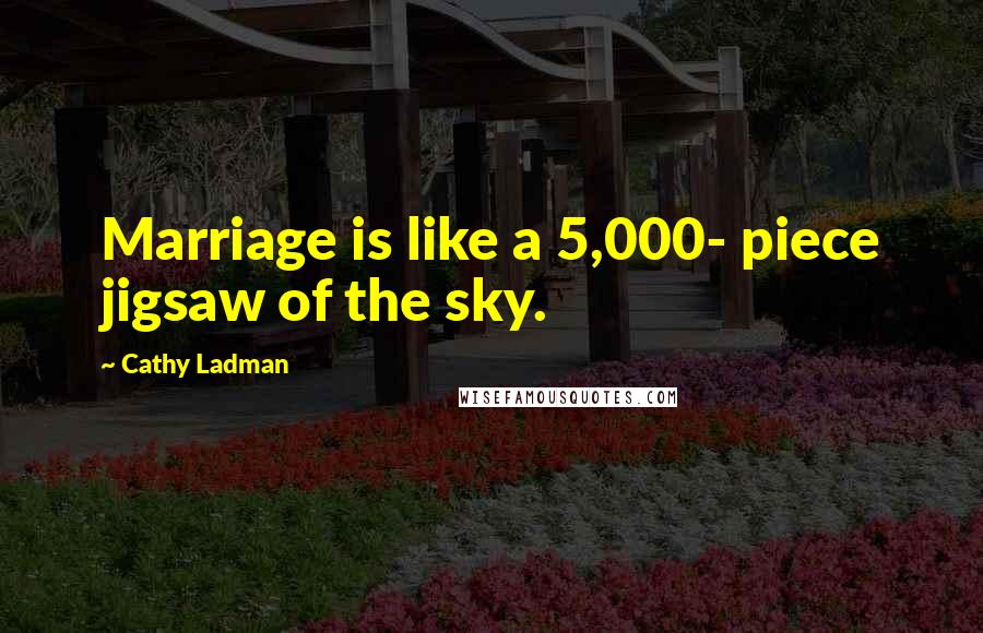 Cathy Ladman Quotes: Marriage is like a 5,000- piece jigsaw of the sky.