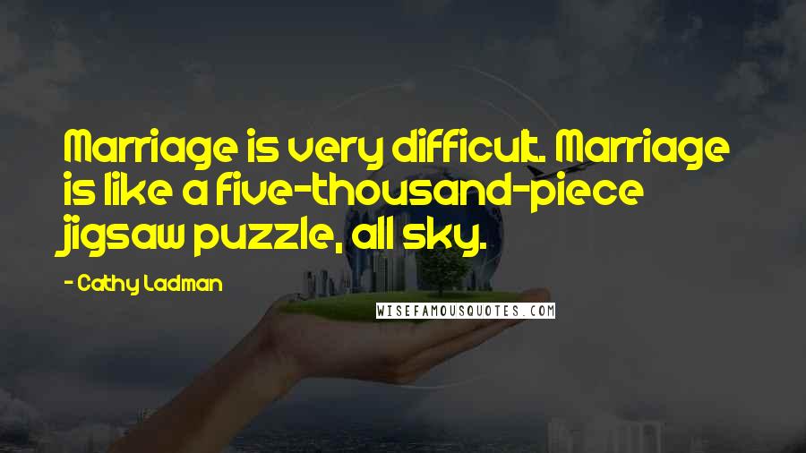 Cathy Ladman Quotes: Marriage is very difficult. Marriage is like a five-thousand-piece jigsaw puzzle, all sky.