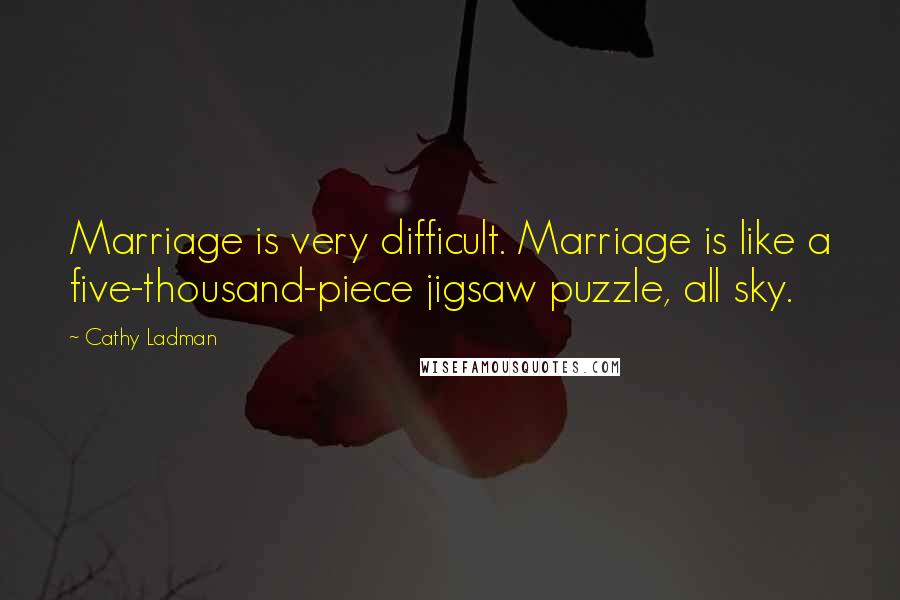 Cathy Ladman Quotes: Marriage is very difficult. Marriage is like a five-thousand-piece jigsaw puzzle, all sky.