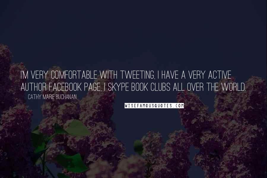 Cathy Marie Buchanan Quotes: I'm very comfortable with tweeting, I have a very active author Facebook page, I Skype book clubs all over the world.