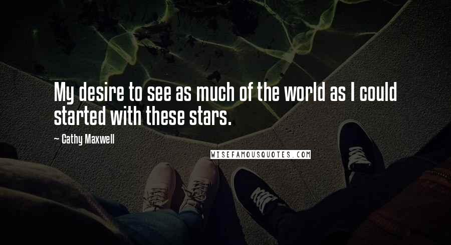 Cathy Maxwell Quotes: My desire to see as much of the world as I could started with these stars.