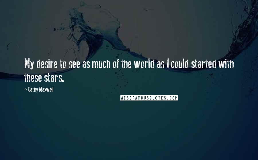 Cathy Maxwell Quotes: My desire to see as much of the world as I could started with these stars.