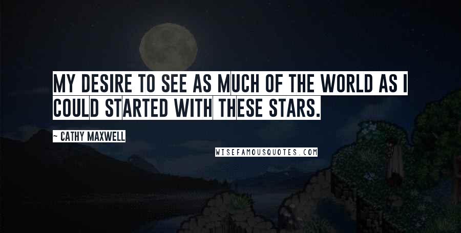 Cathy Maxwell Quotes: My desire to see as much of the world as I could started with these stars.