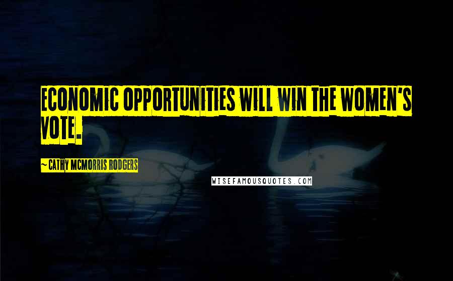 Cathy McMorris Rodgers Quotes: Economic opportunities will win the women's vote.