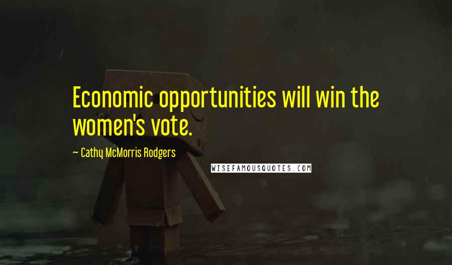 Cathy McMorris Rodgers Quotes: Economic opportunities will win the women's vote.