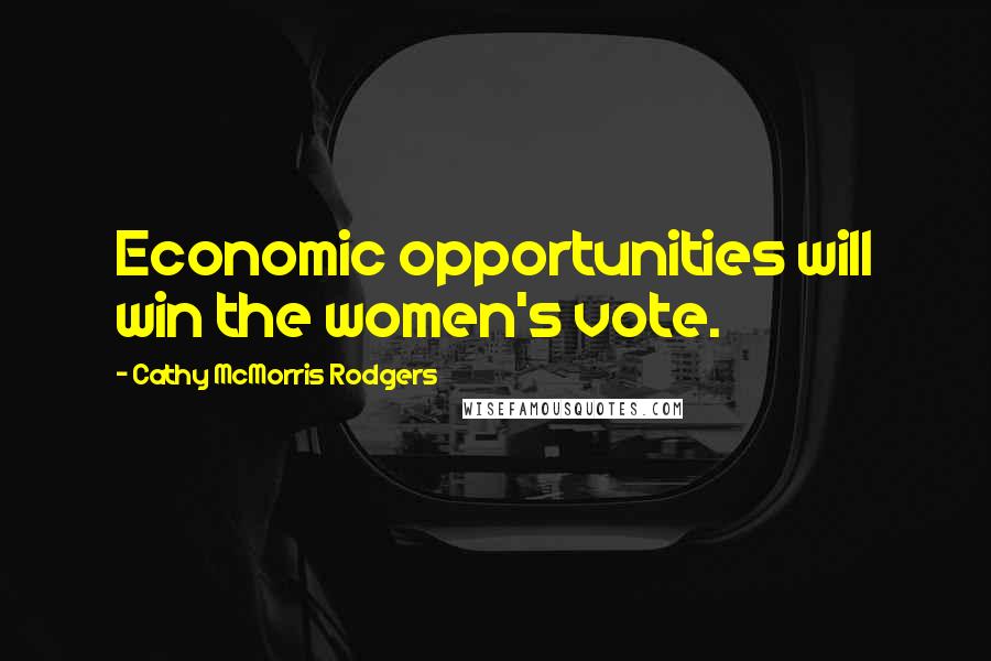 Cathy McMorris Rodgers Quotes: Economic opportunities will win the women's vote.