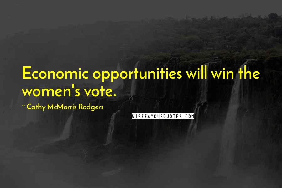 Cathy McMorris Rodgers Quotes: Economic opportunities will win the women's vote.