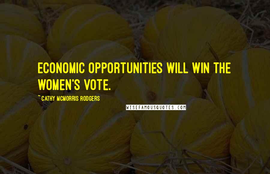 Cathy McMorris Rodgers Quotes: Economic opportunities will win the women's vote.