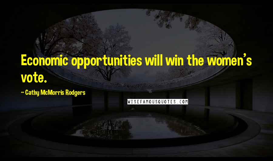 Cathy McMorris Rodgers Quotes: Economic opportunities will win the women's vote.