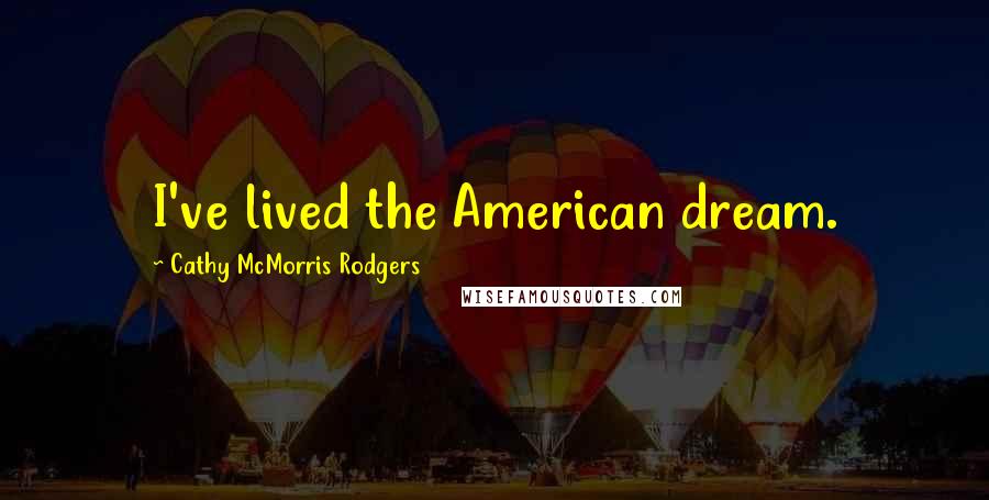 Cathy McMorris Rodgers Quotes: I've lived the American dream.