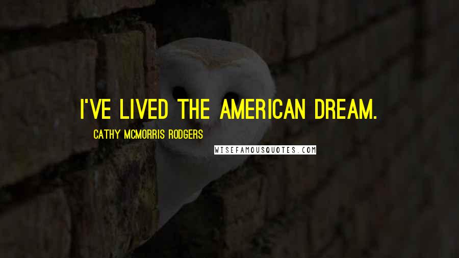 Cathy McMorris Rodgers Quotes: I've lived the American dream.