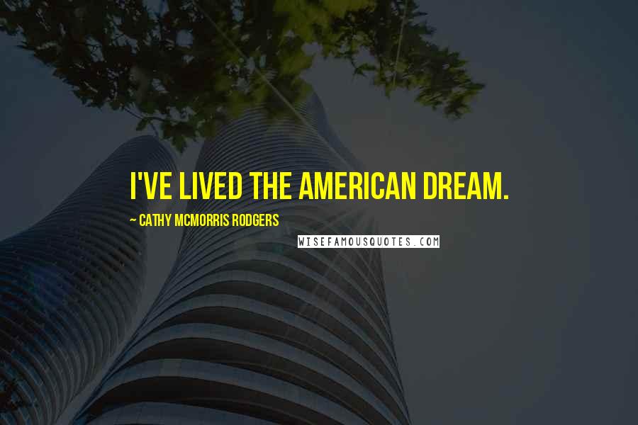 Cathy McMorris Rodgers Quotes: I've lived the American dream.