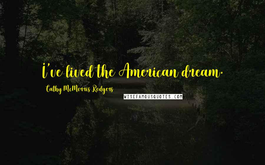 Cathy McMorris Rodgers Quotes: I've lived the American dream.