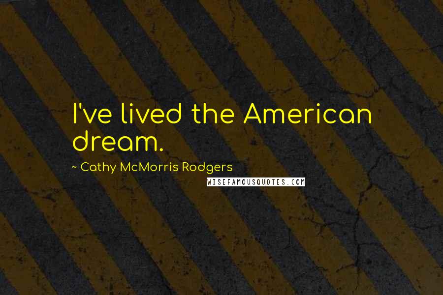 Cathy McMorris Rodgers Quotes: I've lived the American dream.