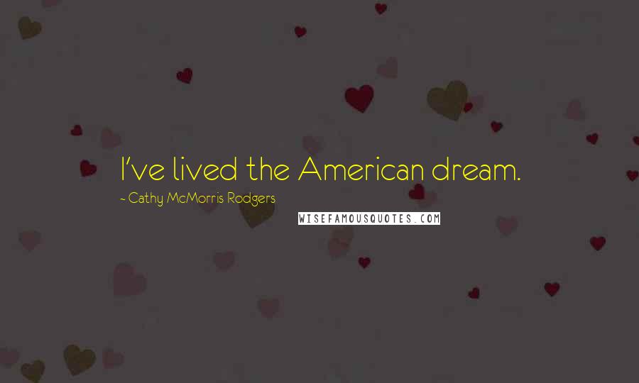 Cathy McMorris Rodgers Quotes: I've lived the American dream.