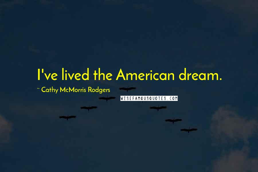 Cathy McMorris Rodgers Quotes: I've lived the American dream.