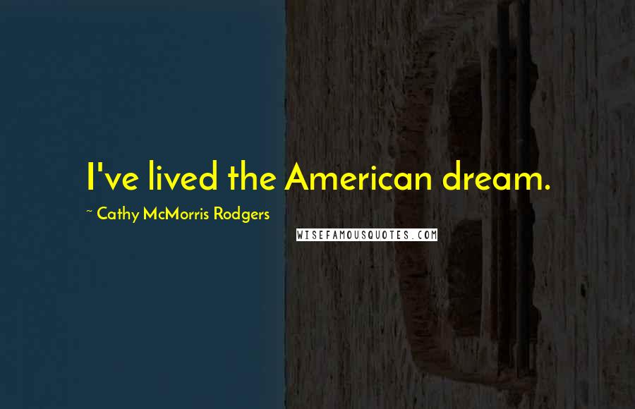 Cathy McMorris Rodgers Quotes: I've lived the American dream.