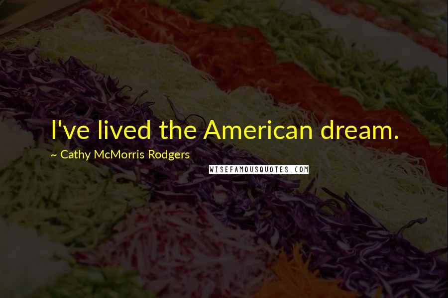 Cathy McMorris Rodgers Quotes: I've lived the American dream.