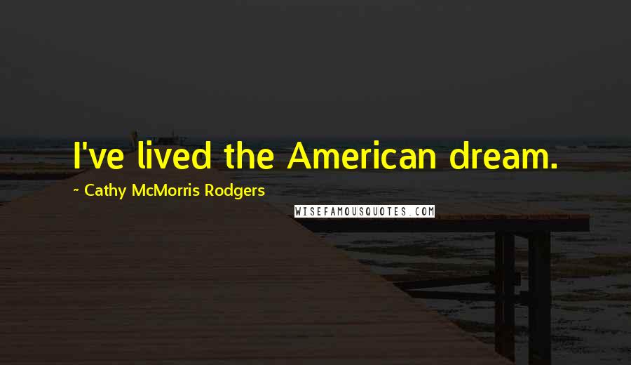 Cathy McMorris Rodgers Quotes: I've lived the American dream.