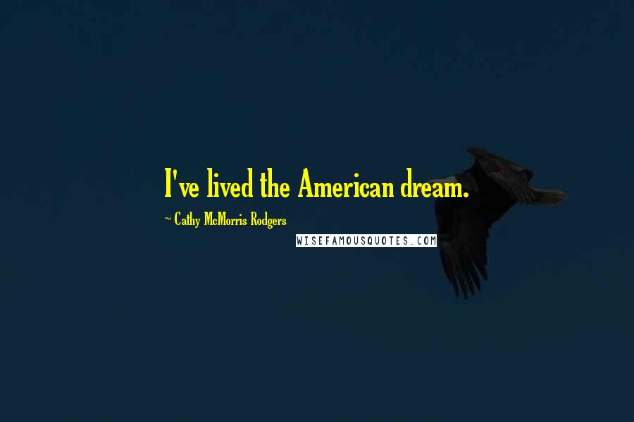 Cathy McMorris Rodgers Quotes: I've lived the American dream.