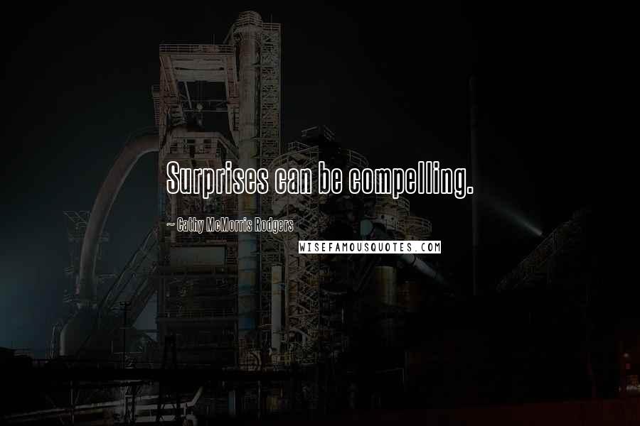 Cathy McMorris Rodgers Quotes: Surprises can be compelling.