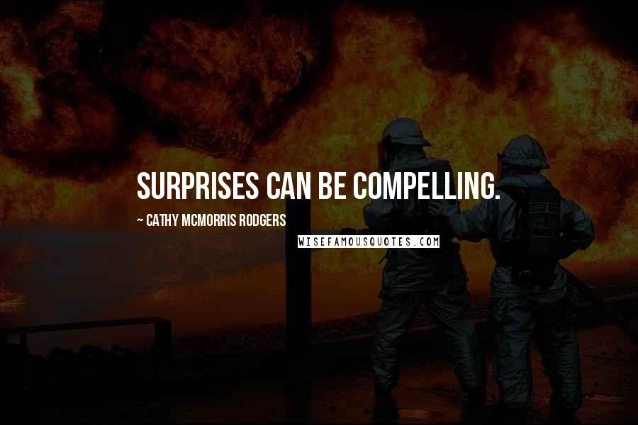 Cathy McMorris Rodgers Quotes: Surprises can be compelling.