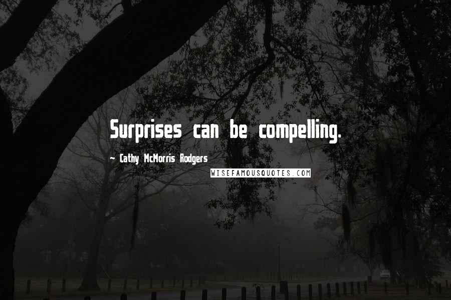 Cathy McMorris Rodgers Quotes: Surprises can be compelling.