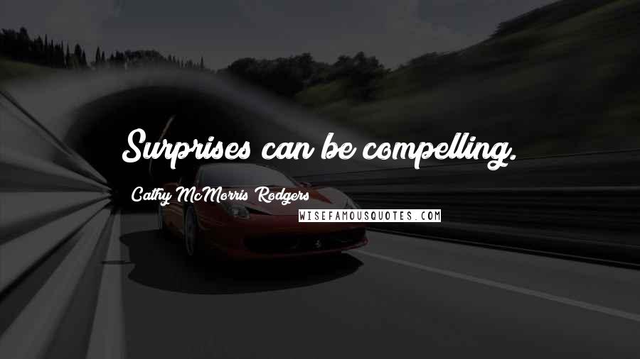 Cathy McMorris Rodgers Quotes: Surprises can be compelling.