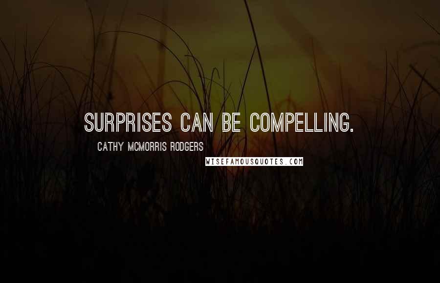 Cathy McMorris Rodgers Quotes: Surprises can be compelling.