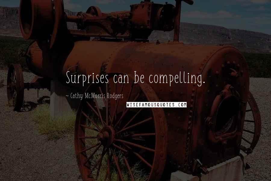Cathy McMorris Rodgers Quotes: Surprises can be compelling.