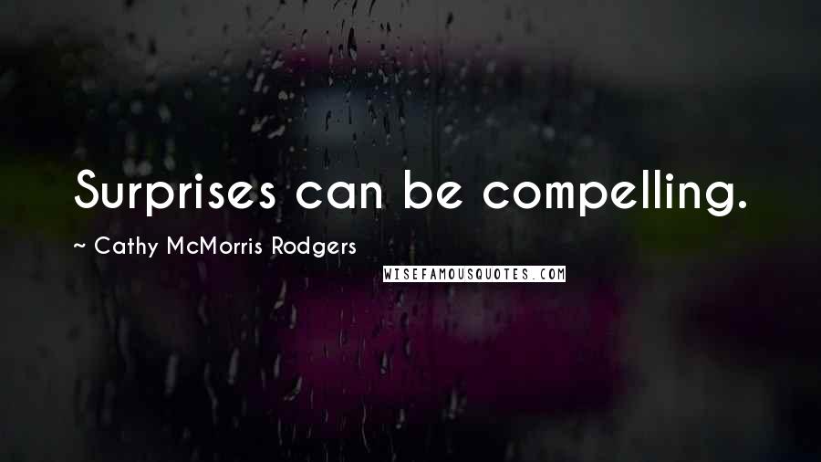 Cathy McMorris Rodgers Quotes: Surprises can be compelling.