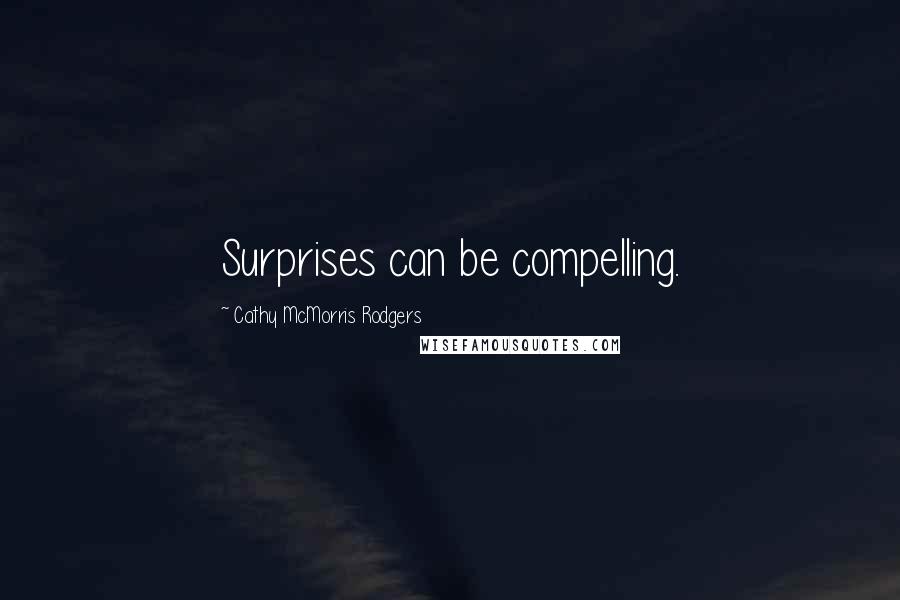 Cathy McMorris Rodgers Quotes: Surprises can be compelling.