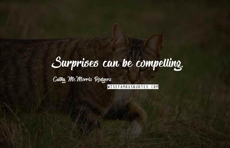 Cathy McMorris Rodgers Quotes: Surprises can be compelling.