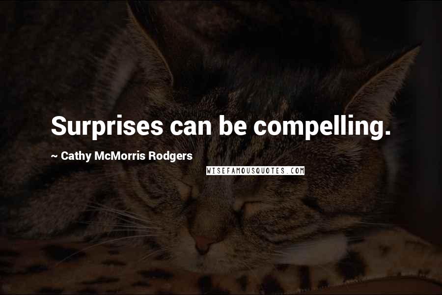 Cathy McMorris Rodgers Quotes: Surprises can be compelling.