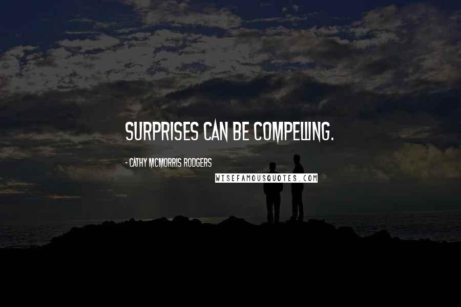 Cathy McMorris Rodgers Quotes: Surprises can be compelling.