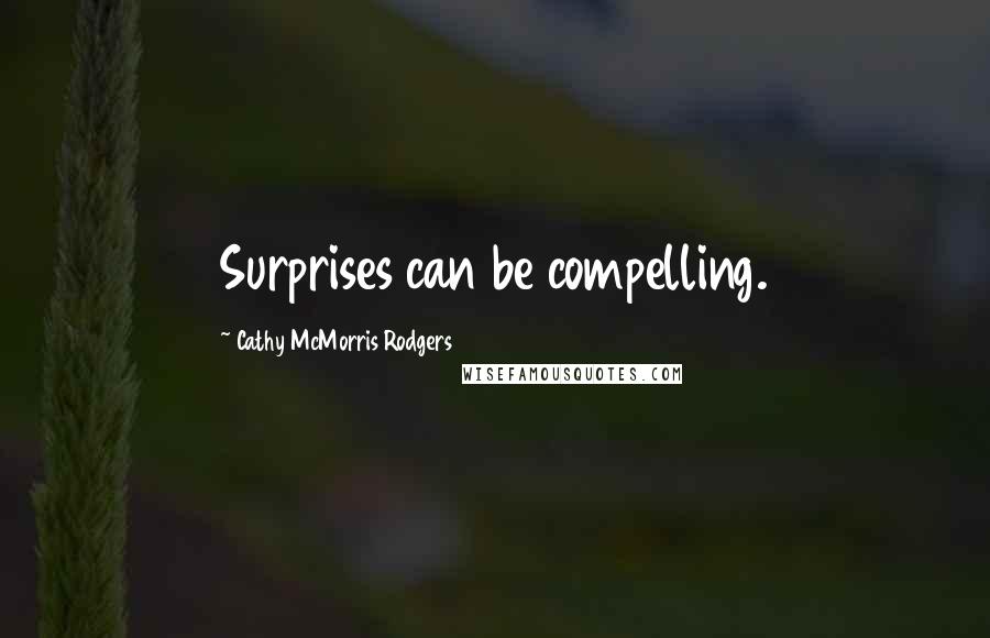 Cathy McMorris Rodgers Quotes: Surprises can be compelling.