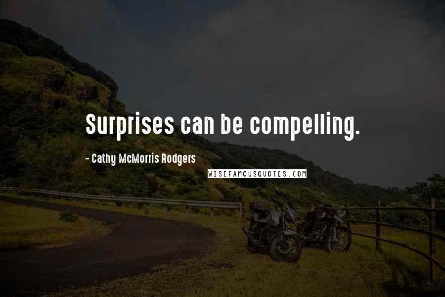 Cathy McMorris Rodgers Quotes: Surprises can be compelling.