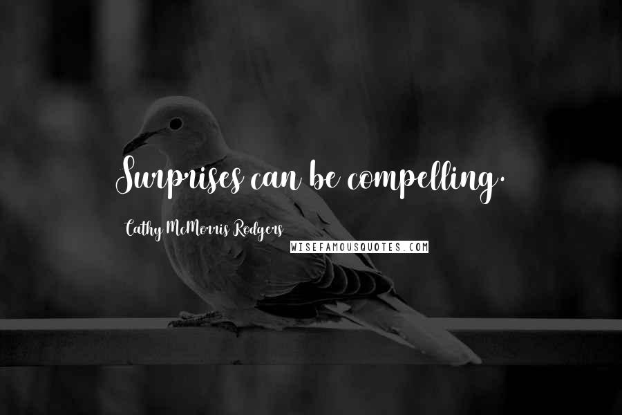 Cathy McMorris Rodgers Quotes: Surprises can be compelling.