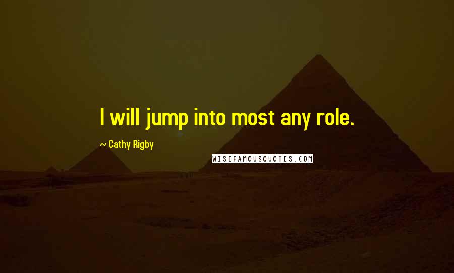 Cathy Rigby Quotes: I will jump into most any role.