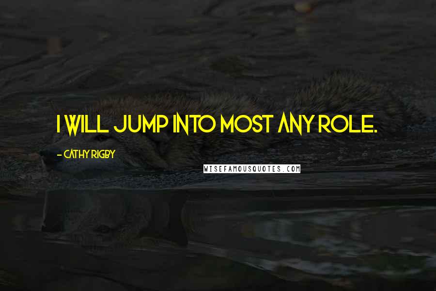 Cathy Rigby Quotes: I will jump into most any role.