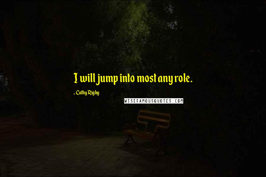 Cathy Rigby Quotes: I will jump into most any role.