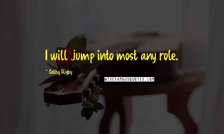 Cathy Rigby Quotes: I will jump into most any role.