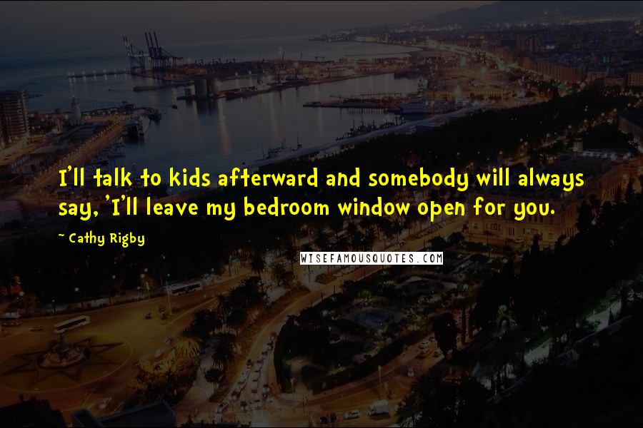 Cathy Rigby Quotes: I'll talk to kids afterward and somebody will always say, 'I'll leave my bedroom window open for you.