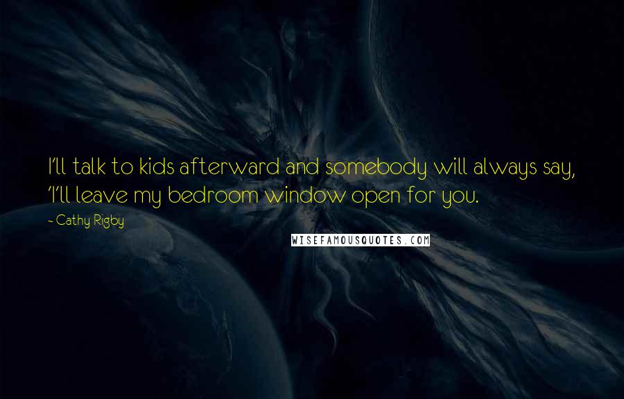 Cathy Rigby Quotes: I'll talk to kids afterward and somebody will always say, 'I'll leave my bedroom window open for you.