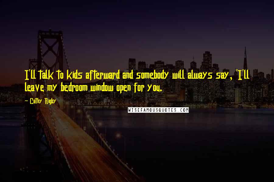 Cathy Rigby Quotes: I'll talk to kids afterward and somebody will always say, 'I'll leave my bedroom window open for you.