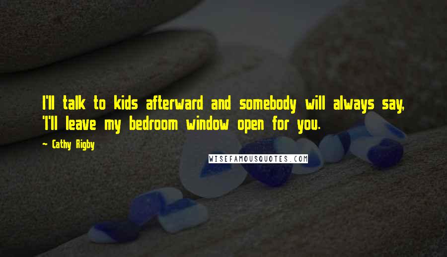 Cathy Rigby Quotes: I'll talk to kids afterward and somebody will always say, 'I'll leave my bedroom window open for you.