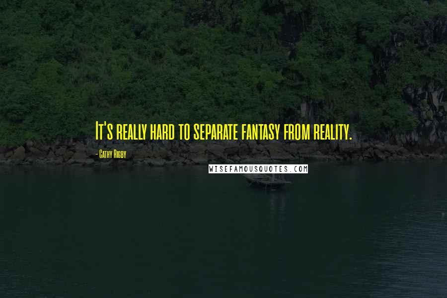 Cathy Rigby Quotes: It's really hard to separate fantasy from reality.